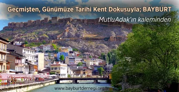 Geçmişten, Günümüze Tarihi Kent Dokusuyla; BAYBURT